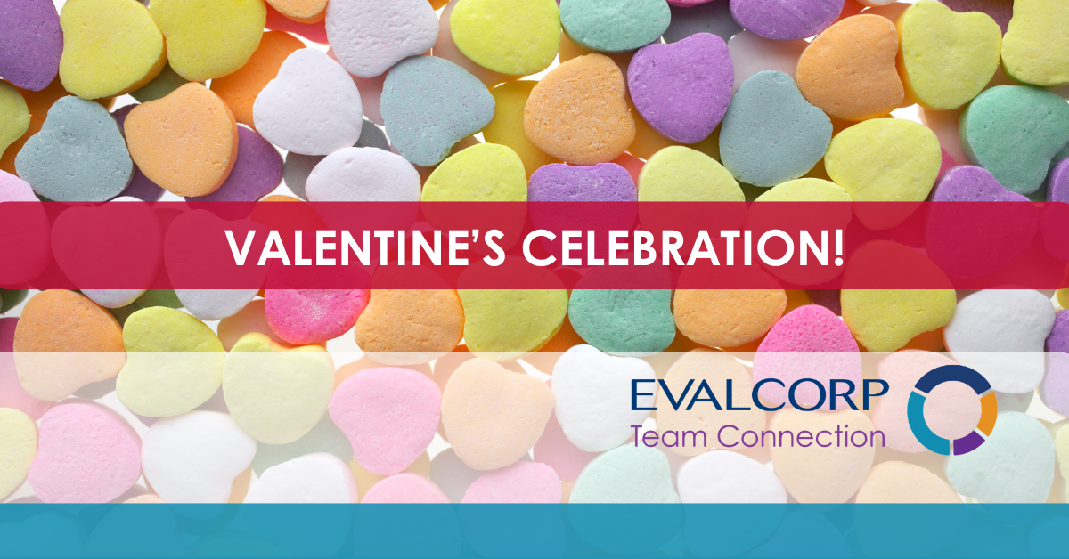 Decorative image with candy hearts in the background that reads "Valentine's Celebration" and "EVALCORP Team Connection"